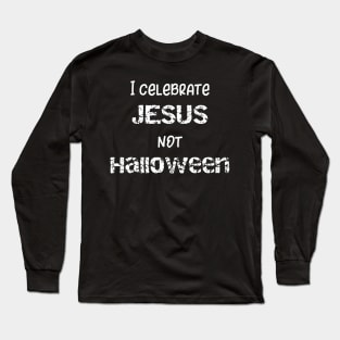 I Celebrate Jesus Not Halloween Long Sleeve T-Shirt